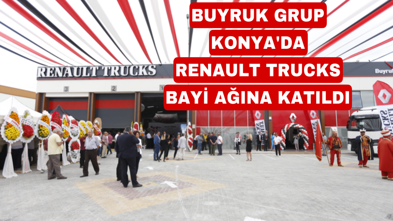 Renault Trucks yeni bayisi Buyruk Grup ile Konya'da