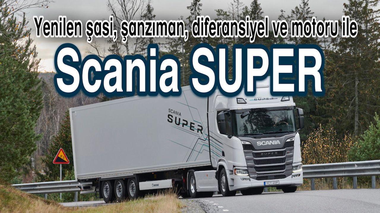 Gücü ve tasarrufu ile iddialı Yeni  Scania SUPER'i test ettik