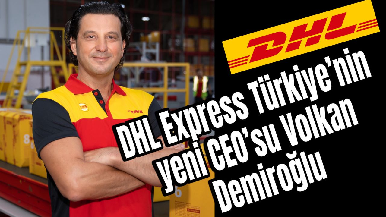 DHL Express Türkiye’nin yeni CEO’su Volkan Demiroğlu oldu