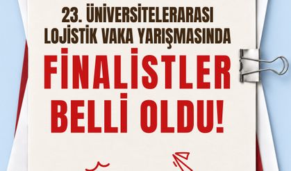 23. Üniversitelerarası Lojistik Vaka Yarışması'nın finalistleri belli oldu