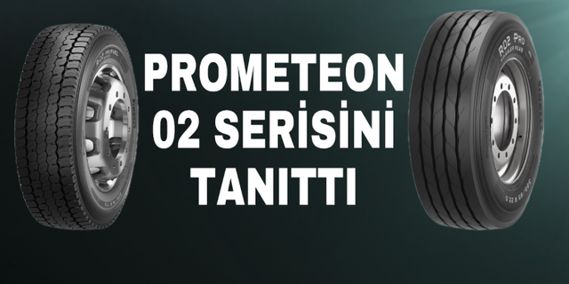 Prometeon yeni 02 serisini pazara sunuyor